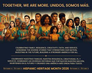 Image featuring diverse group of people with Hispanic heritage. Text says: Together, we are more. Celebrating family, resilience, creativity, faith, and service. Honoring the diverse stories that strengthen our nation. Investing in the future. Building a stronger America for all.