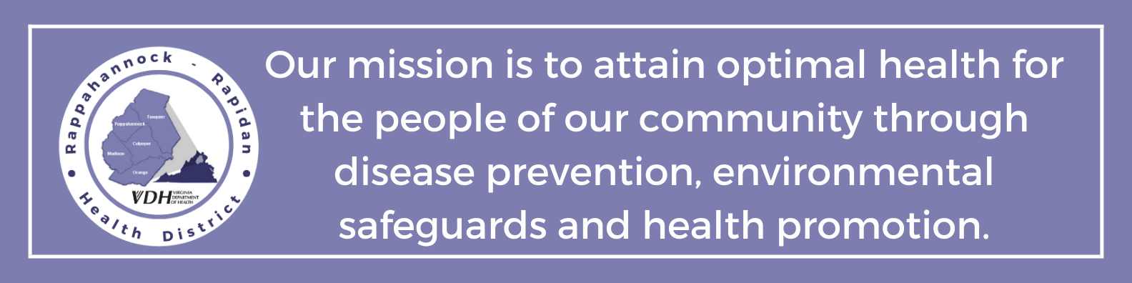 Our mission is to attain optimal health for the people of our community through disease prevention, environmental safeguards and health promotion.