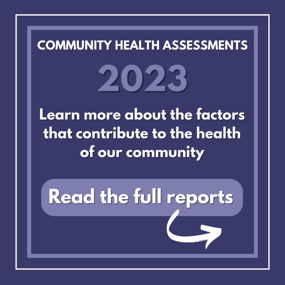 2020 Community Health Assessments- learn more about the factors that contribute to the health of our community. Read the full reports. 