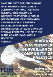 Save the date for out Virginia Wastewater Surveillance Community of Practice (CoP) meeting. This meeting is intended to provide a forum for exchange of information and ideas for all parties involved in wastewater surveillance of SARS-CoV-2. An official invite will be sent out in the coming days with a tentative agenda.
