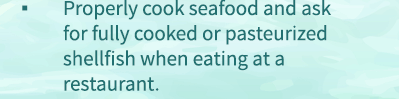 Properly cook seafood and ask for fully cooked or pasteurized shellfish when eating at a restaurant. 