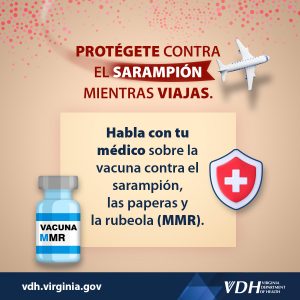 PROTÉGETE CONTRA EL SARAMPIÓN MIENTRAS VIAJAS. Habla con tu médico sobre la vacuna contra el sarampión, las paperas y la rubeola (MMR).