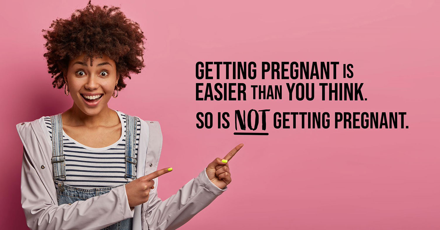 Getting pregnant is easier than you think. So is not getting pregnant. 