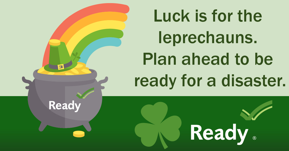 Luck is for the leprechauns. Plan ahead to be ready for a disaster.