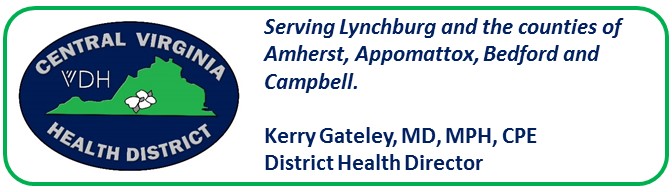 Central Virginia Health District logo and "Serving Lynchburg and the counties of Amherst, Appomattox, Bedford and Campbell. Kerry Gateley, MD, MPH, CPE District Health Director"